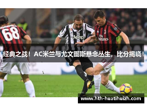 经典之战！AC米兰与尤文图斯悬念丛生，比分揭晓！