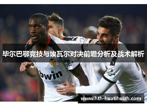 毕尔巴鄂竞技与埃瓦尔对决前瞻分析及战术解析