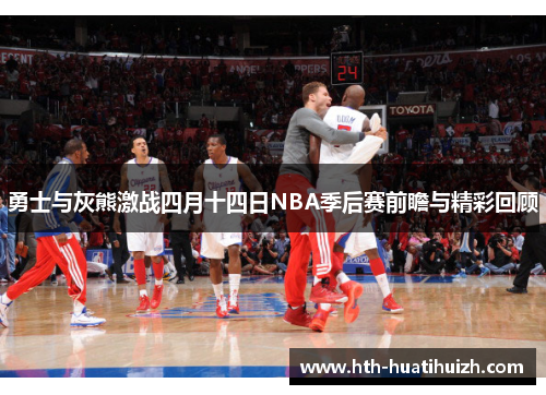 勇士与灰熊激战四月十四日NBA季后赛前瞻与精彩回顾