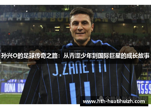 孙兴O的足球传奇之路：从青涩少年到国际巨星的成长故事
